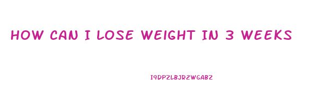 How Can I Lose Weight In 3 Weeks