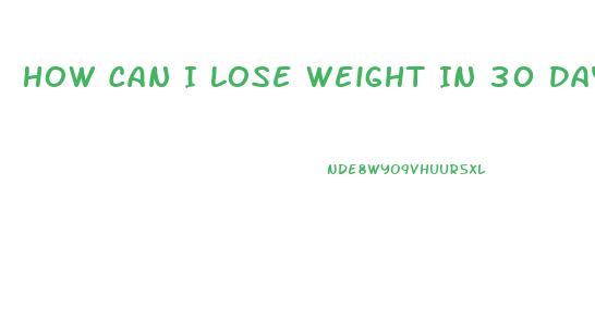 How Can I Lose Weight In 30 Days