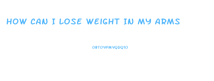 How Can I Lose Weight In My Arms