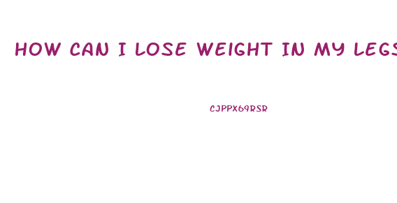 How Can I Lose Weight In My Legs