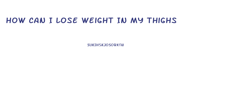 How Can I Lose Weight In My Thighs