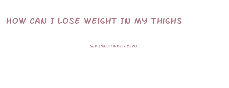 How Can I Lose Weight In My Thighs