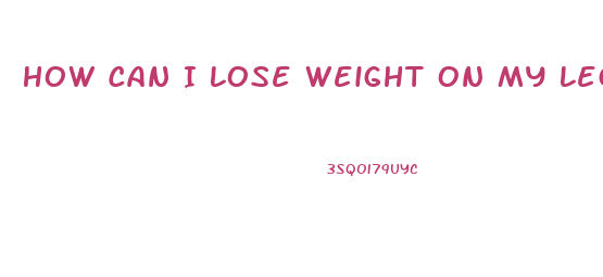 How Can I Lose Weight On My Legs