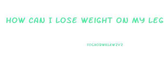 How Can I Lose Weight On My Legs