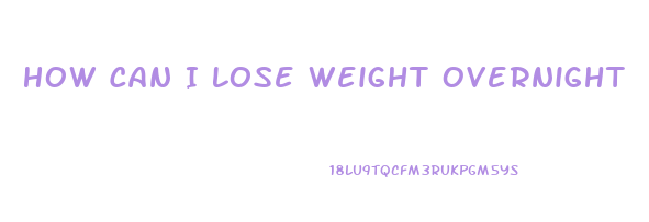 How Can I Lose Weight Overnight