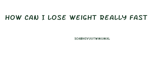 How Can I Lose Weight Really Fast