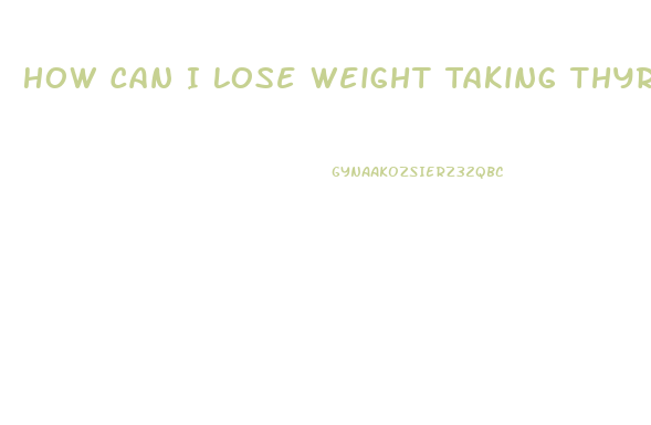 How Can I Lose Weight Taking Thyriod Pills