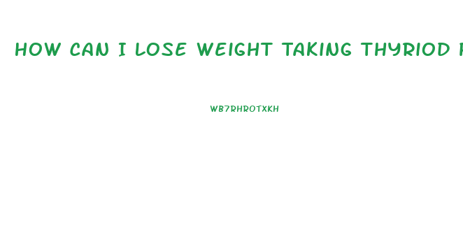 How Can I Lose Weight Taking Thyriod Pills