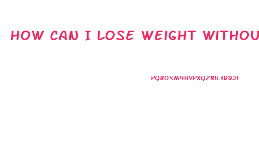 How Can I Lose Weight Without Dieting