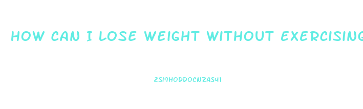 How Can I Lose Weight Without Exercising Or Dieting