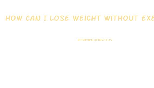 How Can I Lose Weight Without Exercising Or Dieting