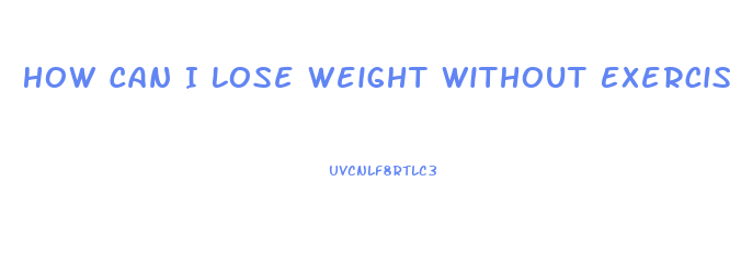 How Can I Lose Weight Without Exercising Or Dieting