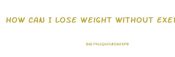 How Can I Lose Weight Without Exercising Or Dieting