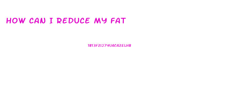 How Can I Reduce My Fat