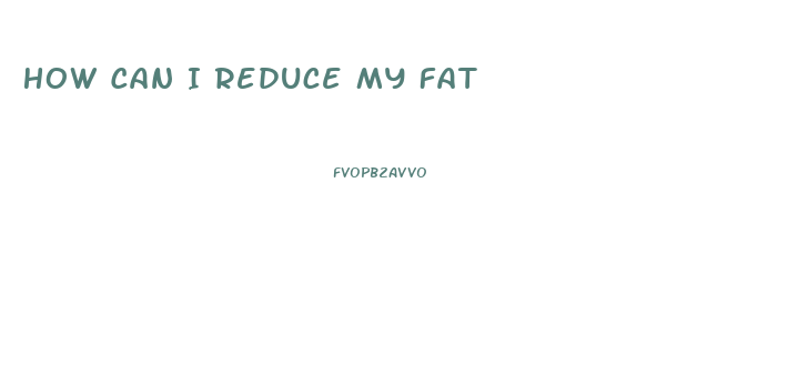 How Can I Reduce My Fat