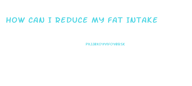 How Can I Reduce My Fat Intake