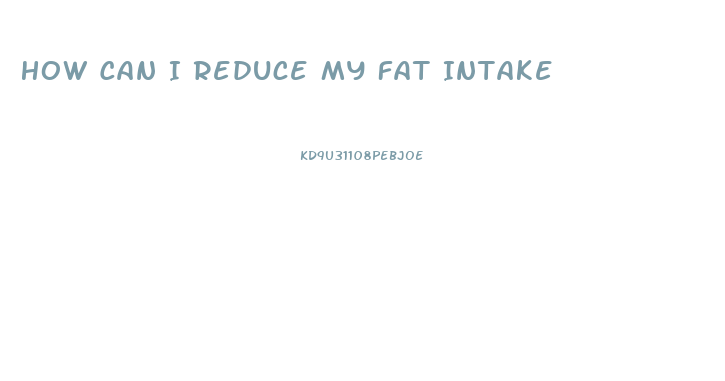 How Can I Reduce My Fat Intake