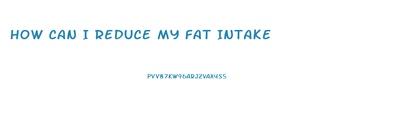 How Can I Reduce My Fat Intake