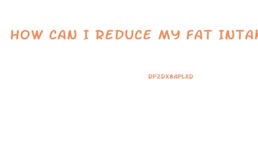 How Can I Reduce My Fat Intake