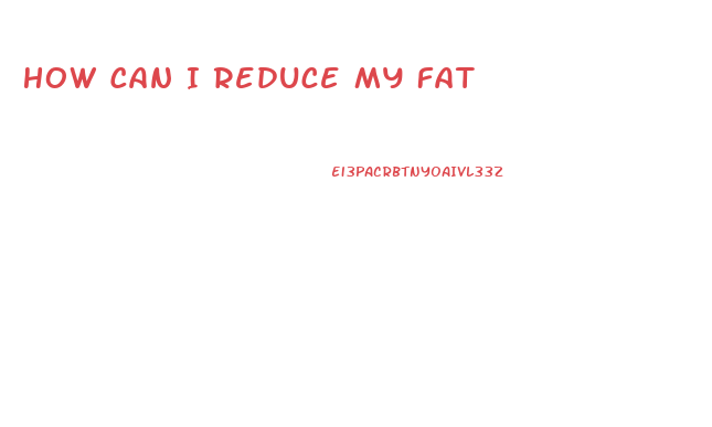 How Can I Reduce My Fat