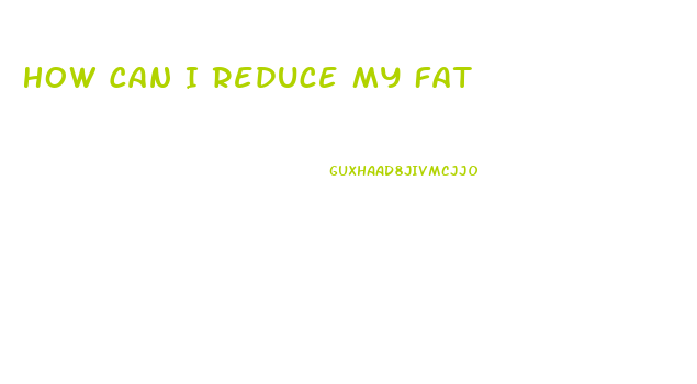 How Can I Reduce My Fat