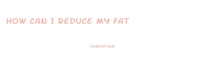 How Can I Reduce My Fat