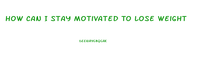 How Can I Stay Motivated To Lose Weight