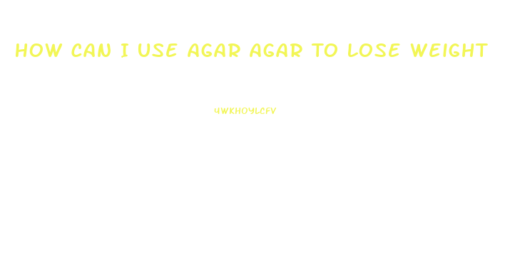 How Can I Use Agar Agar To Lose Weight