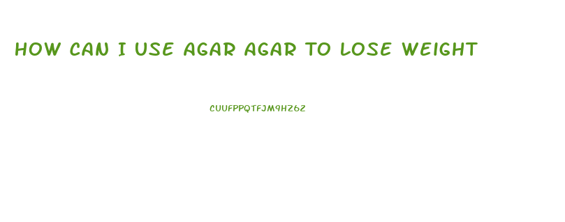 How Can I Use Agar Agar To Lose Weight