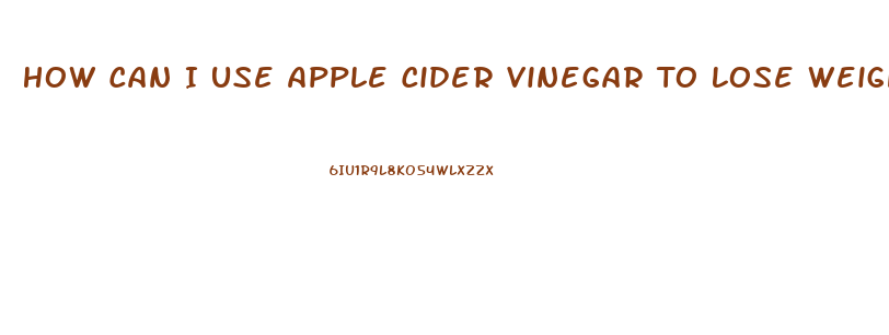 How Can I Use Apple Cider Vinegar To Lose Weight
