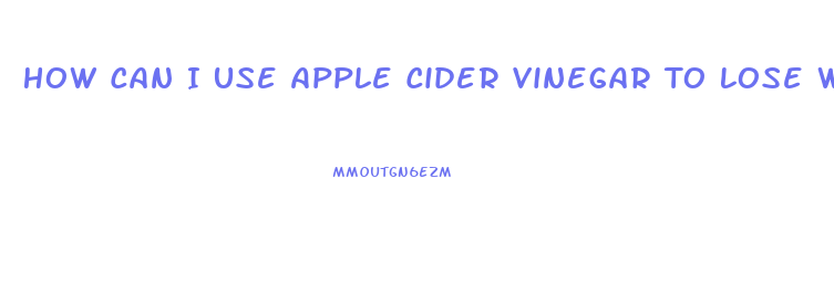 How Can I Use Apple Cider Vinegar To Lose Weight