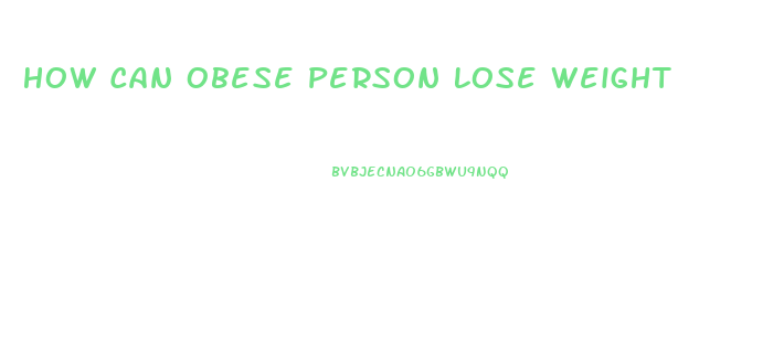 How Can Obese Person Lose Weight