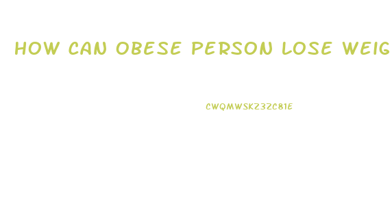 How Can Obese Person Lose Weight