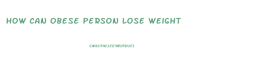 How Can Obese Person Lose Weight