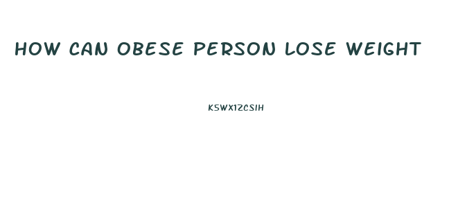 How Can Obese Person Lose Weight