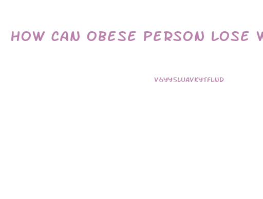 How Can Obese Person Lose Weight