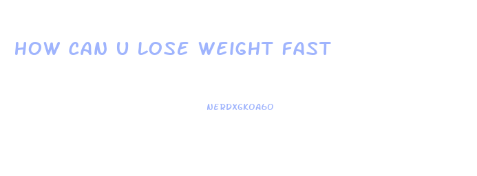 How Can U Lose Weight Fast