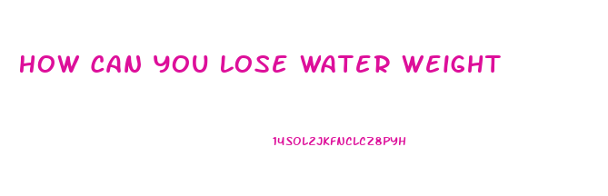 How Can You Lose Water Weight
