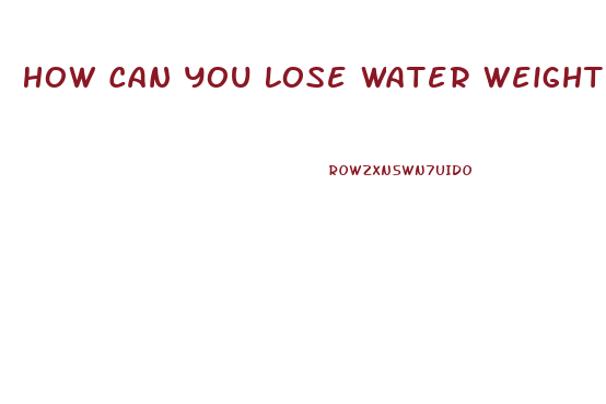 How Can You Lose Water Weight