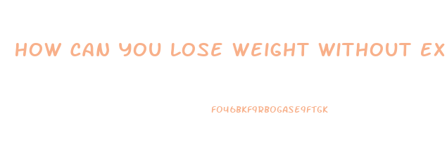 How Can You Lose Weight Without Exercise