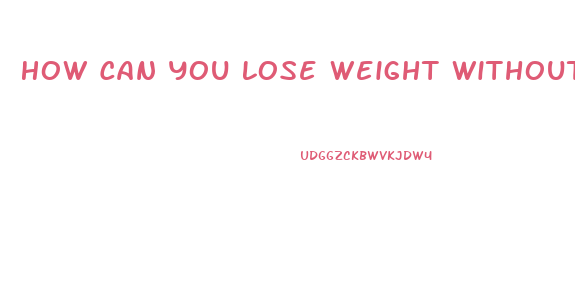 How Can You Lose Weight Without Exercise