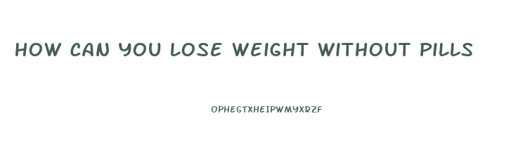 How Can You Lose Weight Without Pills