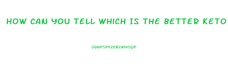 How Can You Tell Which Is The Better Keto Diet Pill