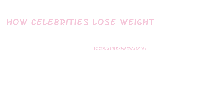 How Celebrities Lose Weight