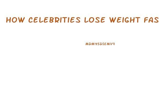 How Celebrities Lose Weight Fast