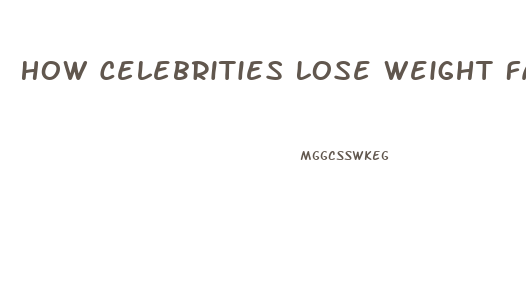 How Celebrities Lose Weight Fast