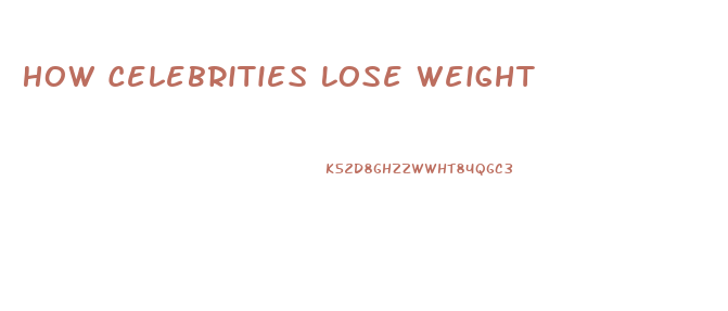 How Celebrities Lose Weight