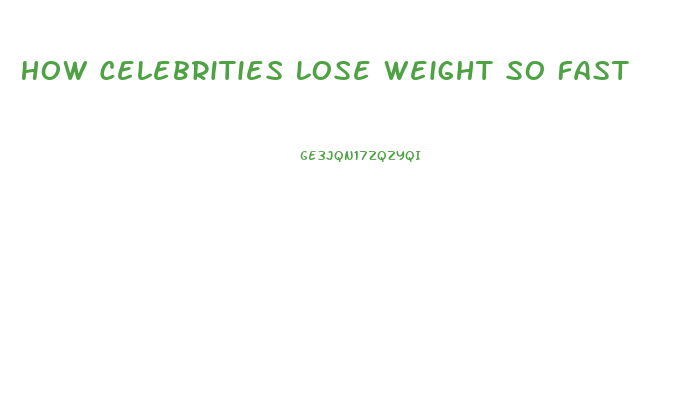 How Celebrities Lose Weight So Fast