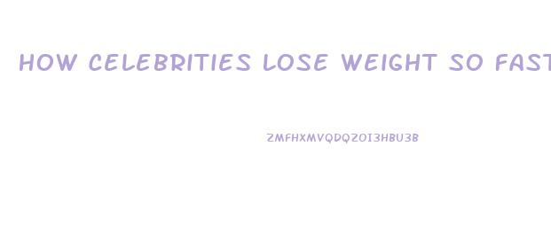 How Celebrities Lose Weight So Fast