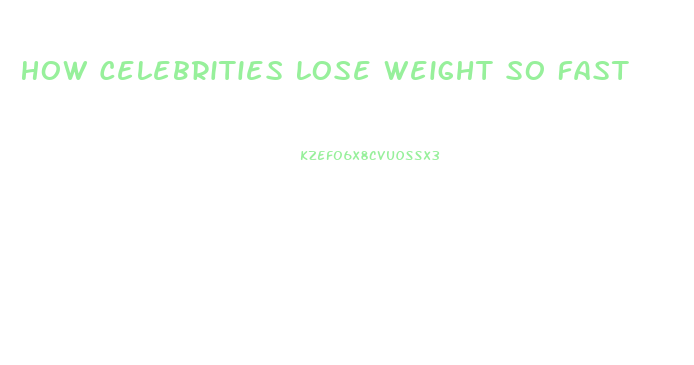 How Celebrities Lose Weight So Fast